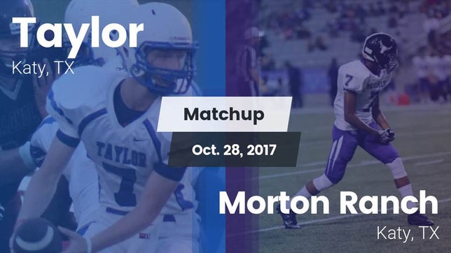 Watch this highlight video of the Katy Taylor (Katy, TX) football team in its game Matchup: Taylor  vs. Morton Ranch  2017 on Oct 28, 2017