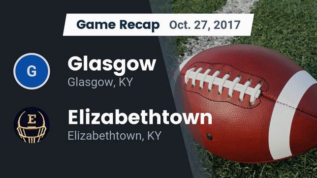 Watch this highlight video of the Glasgow (KY) football team in its game Recap: Glasgow  vs. Elizabethtown  2017 on Oct 27, 2017