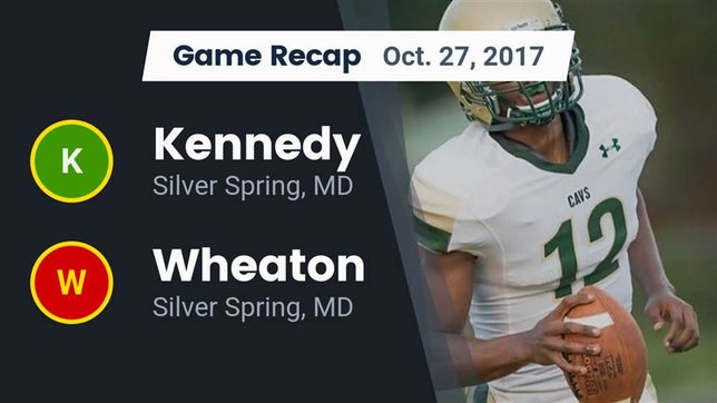 Watch this highlight video of the Kennedy (Silver Spring, MD) football team in its game Recap: Kennedy  vs. Wheaton  2017 on Oct 27, 2017