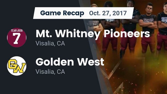 Watch this highlight video of the Mt. Whitney (Visalia, CA) football team in its game Recap: Mt. Whitney  Pioneers vs. Golden West  2017 on Oct 27, 2017