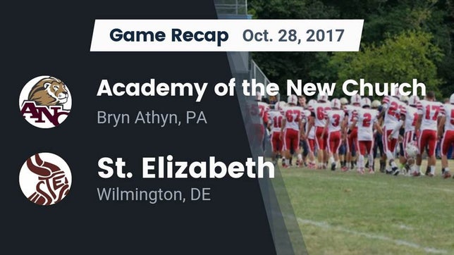Watch this highlight video of the Academy of the New Church (Bryn Athyn, PA) football team in its game Recap: Academy of the New Church  vs. St. Elizabeth  2017 on Oct 28, 2017
