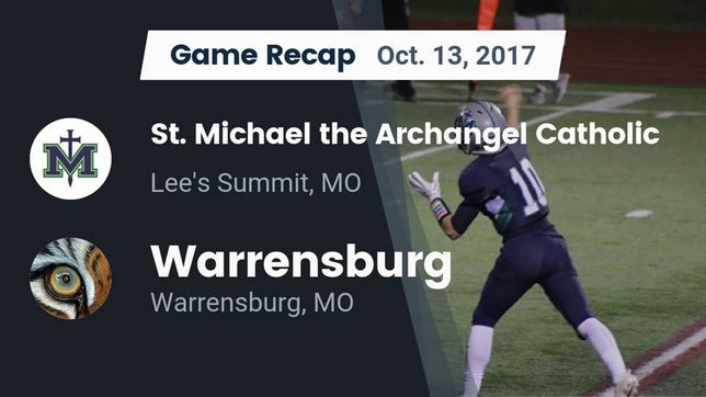 Watch this highlight video of the St. Michael the Archangel (Lee's Summit, MO) football team in its game Recap: St. Michael the Archangel Catholic  vs. Warrensburg  2017 on Oct 13, 2017