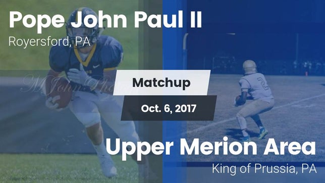 Watch this highlight video of the Pope John Paul II (Royersford, PA) football team in its game Matchup: Pope John Paul II vs. Upper Merion Area  2017 on Oct 6, 2017