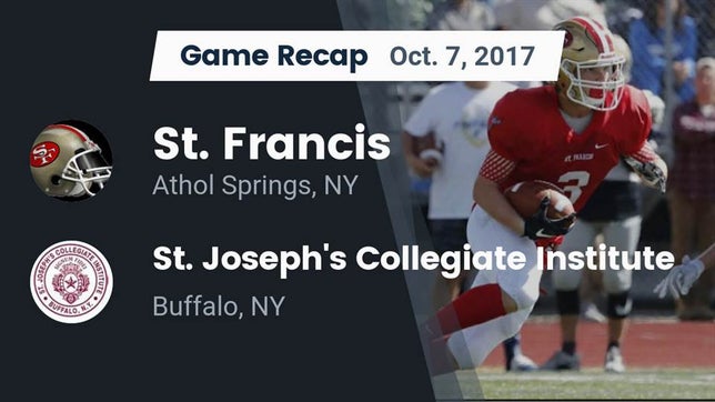 Watch this highlight video of the St. Francis (Hamburg, NY) football team in its game Recap: St. Francis  vs. St. Joseph's Collegiate Institute 2017 on Oct 7, 2017