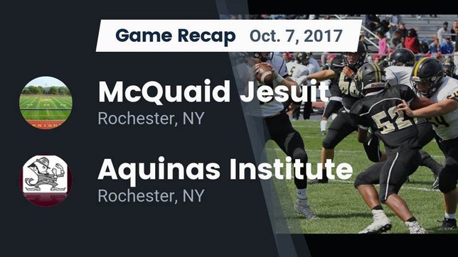 Watch this highlight video of the McQuaid Jesuit (Rochester, NY) football team in its game Recap: McQuaid Jesuit  vs. Aquinas Institute  2017 on Oct 7, 2017