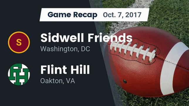 Watch this highlight video of the Sidwell Friends (Washington, DC) football team in its game Recap: Sidwell Friends  vs. Flint Hill  2017 on Oct 7, 2017