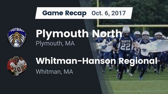 Watch this highlight video of the Plymouth North (Plymouth, MA) football team in its game Recap: Plymouth North  vs. Whitman-Hanson Regional  2017 on Oct 6, 2017