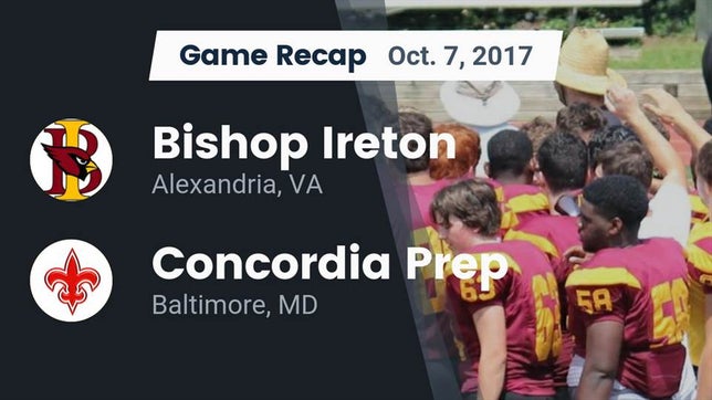 Watch this highlight video of the Bishop Ireton (Alexandria, VA) football team in its game Recap: Bishop Ireton  vs. Concordia Prep  2017 on Oct 7, 2017