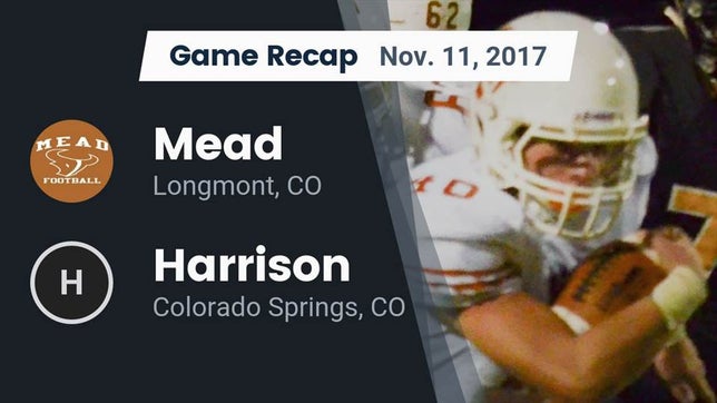 Watch this highlight video of the Mead (Longmont, CO) football team in its game Recap: Mead  vs. Harrison  2017 on Nov 11, 2017