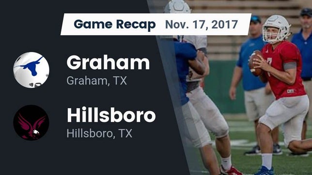 Watch this highlight video of the Graham (TX) football team in its game Recap: Graham  vs. Hillsboro  2017 on Nov 16, 2017