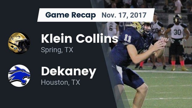 Watch this highlight video of the Klein Collins (Spring, TX) football team in its game Recap: Klein Collins  vs. Dekaney  2017 on Nov 17, 2017