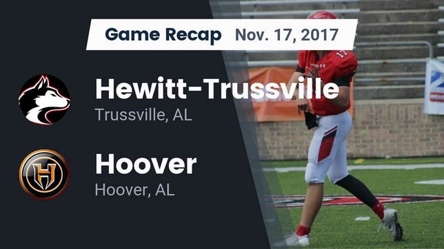 Watch this highlight video of the Hewitt-Trussville (Trussville, AL) football team in its game Recap: Hewitt-Trussville  vs. Hoover  2017 on Nov 17, 2017