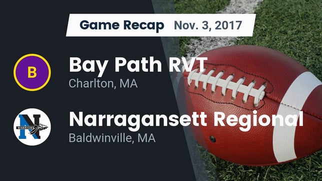 Watch this highlight video of the Bay Path RVT (Charlton, MA) football team in its game Recap: Bay Path RVT  vs. Narragansett Regional  2017 on Nov 3, 2017