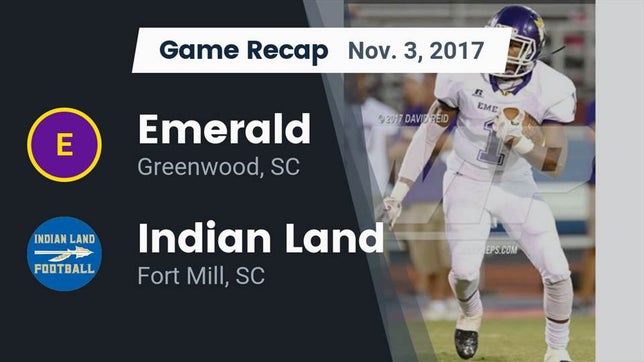 Watch this highlight video of the Emerald (Greenwood, SC) football team in its game Recap: Emerald  vs. Indian Land  2017 on Nov 3, 2017