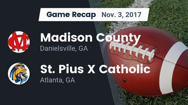 Watch this highlight video of the Madison County (Danielsville, GA) football team in its game Recap: Madison County  vs. St. Pius X Catholic  2017 on Nov 3, 2017