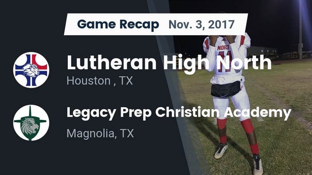 Watch this highlight video of the Lutheran North (Houston, TX) football team in its game Recap: Lutheran High North  vs. Legacy Prep Christian Academy 2017 on Nov 3, 2017