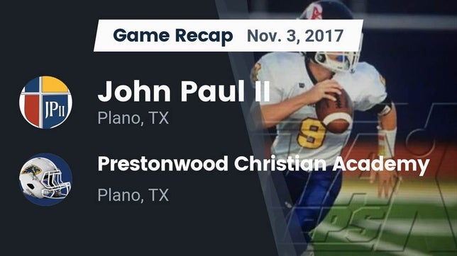 Watch this highlight video of the John Paul II (Plano, TX) football team in its game Recap: John Paul II  vs. Prestonwood Christian Academy 2017 on Nov 3, 2017