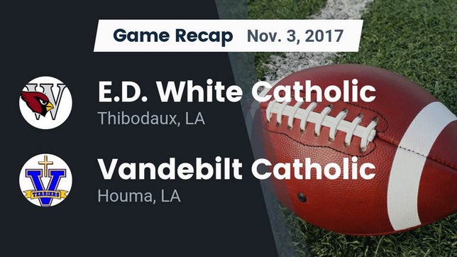 Watch this highlight video of the E.D. White (Thibodaux, LA) football team in its game Recap: E.D. White Catholic  vs. Vandebilt Catholic  2017 on Nov 3, 2017