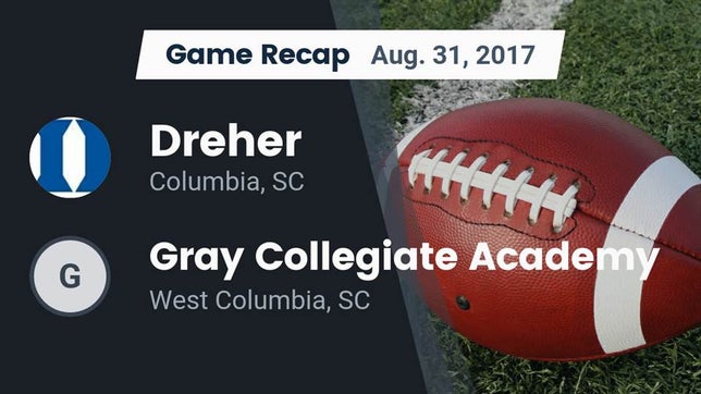 Watch this highlight video of the Dreher (Columbia, SC) football team in its game Recap: Dreher  vs. Gray Collegiate Academy 2017 on Aug 31, 2017