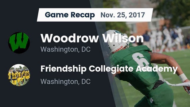 Watch this highlight video of the Wilson (Washington, DC) football team in its game Recap: Woodrow Wilson  vs. Friendship Collegiate Academy  2017 on Nov 25, 2017