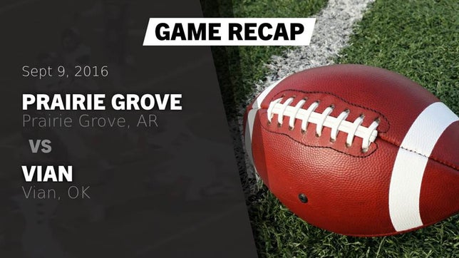 Watch this highlight video of the Prairie Grove (AR) football team in its game Recap: Prairie Grove  vs. Vian  2016 on Sep 9, 2016