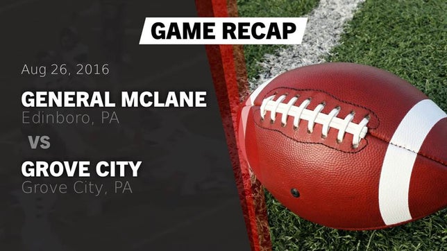 Watch this highlight video of the General McLane (Edinboro, PA) football team in its game Recap: General McLane  vs. Grove City  2016 on Aug 26, 2016