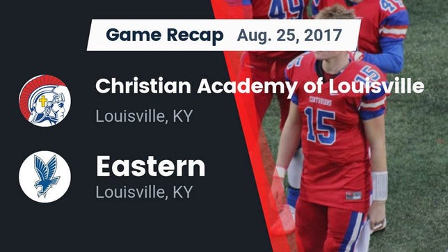 Watch this highlight video of the Christian Academy-Louisville (Louisville, KY) football team in its game Recap: Christian Academy of Louisville vs. Eastern  2017 on Aug 25, 2017