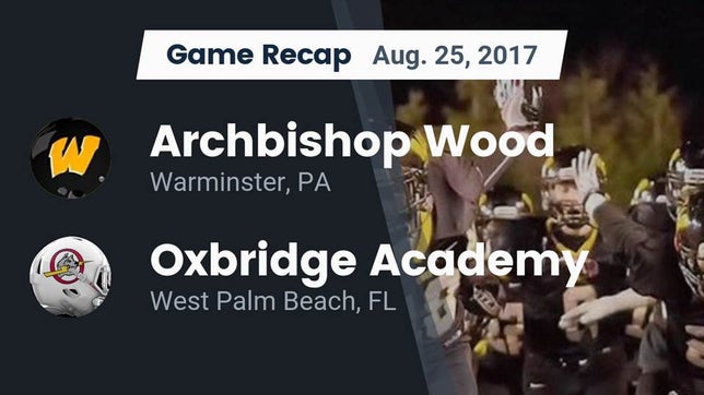 Watch this highlight video of the Archbishop Wood (Warminster, PA) football team in its game Recap: Archbishop Wood  vs. Oxbridge Academy 2017 on Aug 25, 2017