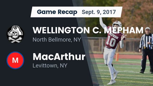 Watch this highlight video of the Mepham (North Bellmore, NY) football team in its game Recap: WELLINGTON C. MEPHAM vs. MacArthur  2017 on Sep 9, 2017