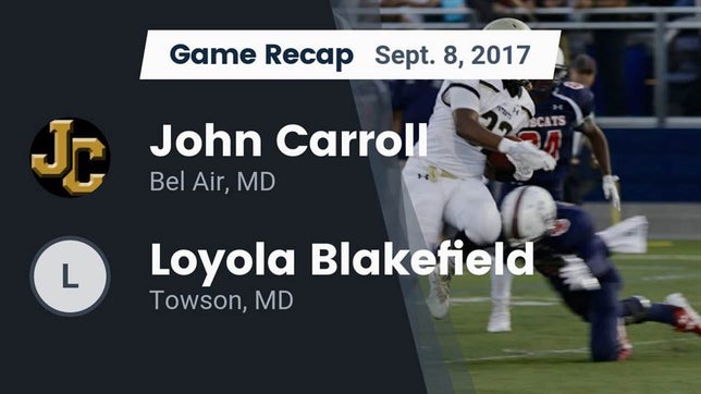 Watch this highlight video of the John Carroll (Bel Air, MD) football team in its game Recap: John Carroll  vs. Loyola Blakefield  2017 on Sep 15, 2017