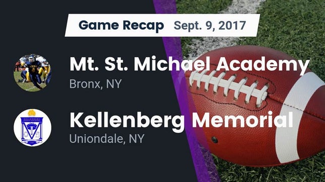 Watch this highlight video of the Mt. St. Michael Academy (Bronx, NY) football team in its game Recap: Mt. St. Michael Academy  vs. Kellenberg Memorial  2017 on Sep 9, 2017