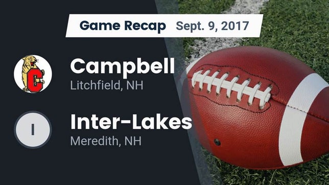 Watch this highlight video of the Campbell (Litchfield, NH) football team in its game Recap: Campbell  vs. Inter-Lakes  2017 on Sep 9, 2017