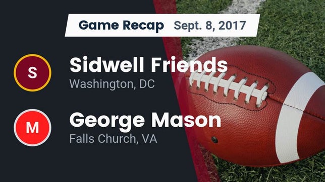 Watch this highlight video of the Sidwell Friends (Washington, DC) football team in its game Recap: Sidwell Friends  vs. George Mason  2017 on Sep 8, 2017