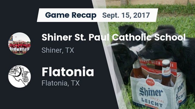 Watch this highlight video of the St. Paul (Shiner, TX) football team in its game Recap: Shiner St. Paul Catholic School vs. Flatonia  2017 on Sep 15, 2017