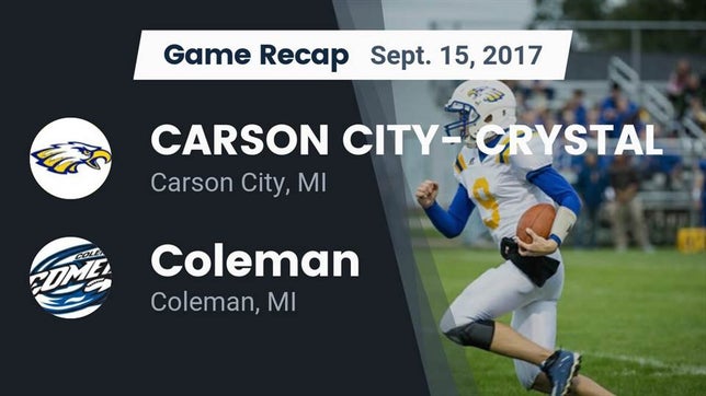 Watch this highlight video of the Carson City-Crystal (Carson City, MI) football team in its game Recap: CARSON CITY- CRYSTAL  vs. Coleman  2017 on Sep 15, 2017