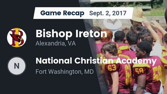 Watch this highlight video of the Bishop Ireton (Alexandria, VA) football team in its game Recap: Bishop Ireton  vs. National Christian Academy  2017 on Sep 2, 2017