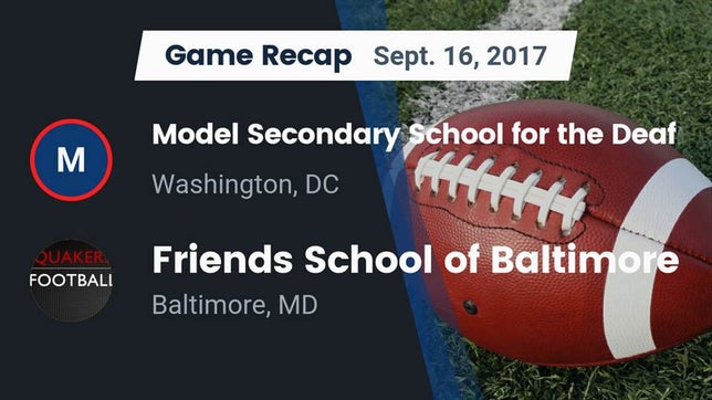 Watch this highlight video of the Model Secondary School for the Deaf (Washington, DC) football team in its game Recap: Model Secondary School for the Deaf vs. Friends School of Baltimore 2017 on Sep 16, 2017