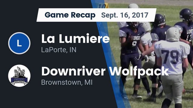 Watch this highlight video of the La Lumiere (La Porte, IN) football team in its game Recap: La Lumiere  vs. Downriver Wolfpack 2017 on Sep 16, 2017