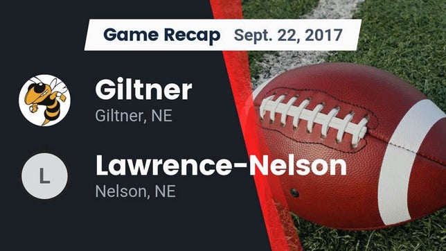 Watch this highlight video of the Giltner (NE) football team in its game Recap: Giltner  vs. Lawrence-Nelson  2017 on Sep 22, 2017