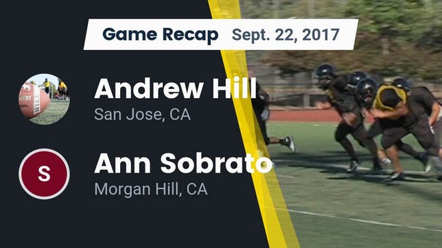 Watch this highlight video of the Hill (San Jose, CA) football team in its game Recap: Andrew Hill  vs. Ann Sobrato  2017 on Sep 22, 2017