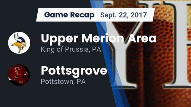 Watch this highlight video of the Upper Merion Area (King of Prussia, PA) football team in its game Recap: Upper Merion Area  vs. Pottsgrove  2017 on Sep 22, 2017