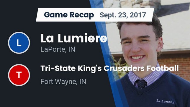 Watch this highlight video of the La Lumiere (La Porte, IN) football team in its game Recap: La Lumiere  vs. Tri-State King's Crusaders Football 2017 on Sep 23, 2017