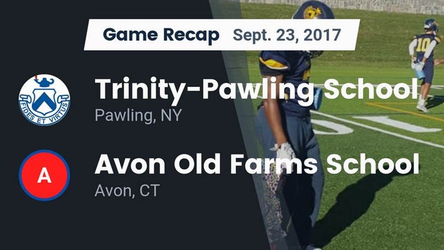 Watch this highlight video of the Trinity-Pawling School (Pawling, NY) football team in its game Recap: Trinity-Pawling School vs. Avon Old Farms School 2017 on Sep 23, 2017