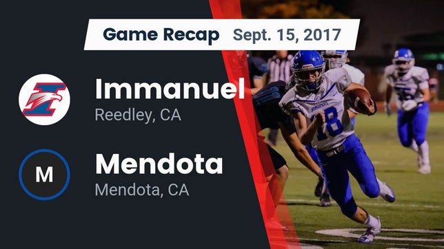 Watch this highlight video of the Immanuel (Reedley, CA) football team in its game Recap: Immanuel  vs. Mendota  2017 on Sep 15, 2017