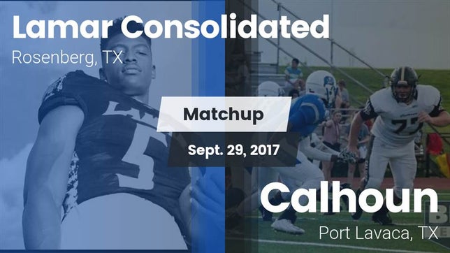 Watch this highlight video of the Lamar Consolidated (Rosenberg, TX) football team in its game Matchup: Lamar Consolidated vs. Calhoun  2017 on Sep 29, 2017