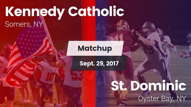 Watch this highlight video of the Kennedy Catholic (Somers, NY) football team in its game Matchup: Kennedy Catholic vs. St. Dominic  2017 on Sep 29, 2017