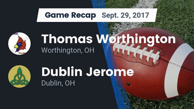 Watch this highlight video of the Thomas Worthington (Worthington, OH) football team in its game Recap: Thomas Worthington  vs. Dublin Jerome  2017 on Sep 29, 2017
