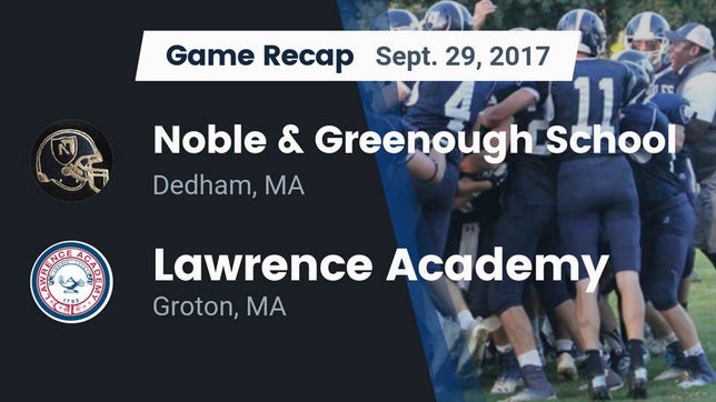 Watch this highlight video of the Noble & Greenough (Dedham, MA) football team in its game Recap: Noble & Greenough School vs. Lawrence Academy  2017 on Sep 29, 2017