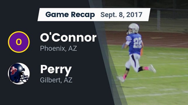 Watch this highlight video of the O'Connor (Phoenix, AZ) football team in its game Recap: O'Connor  vs. Perry  2017 on Sep 8, 2017