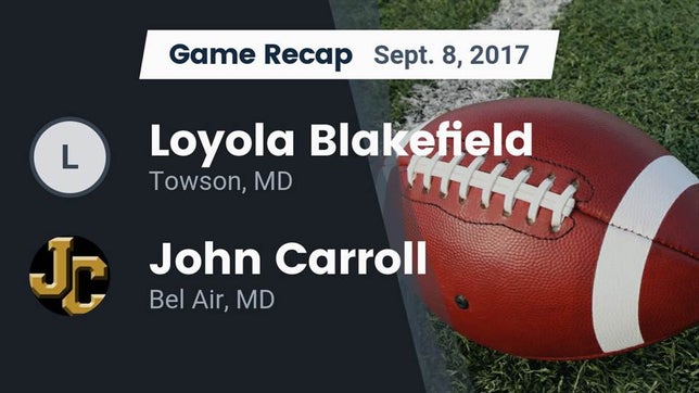Watch this highlight video of the Loyola Blakefield (Towson, MD) football team in its game Recap: Loyola Blakefield  vs. John Carroll  2017 on Sep 8, 2017